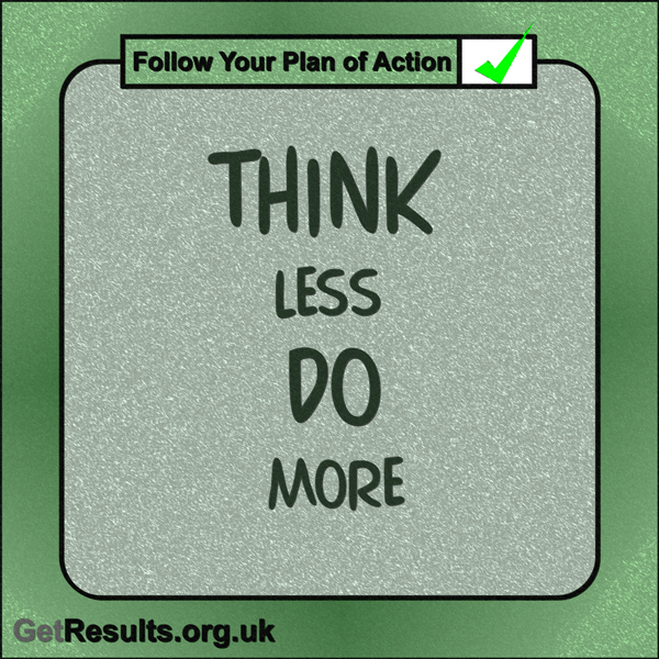 Get Results: “Think less do more.”