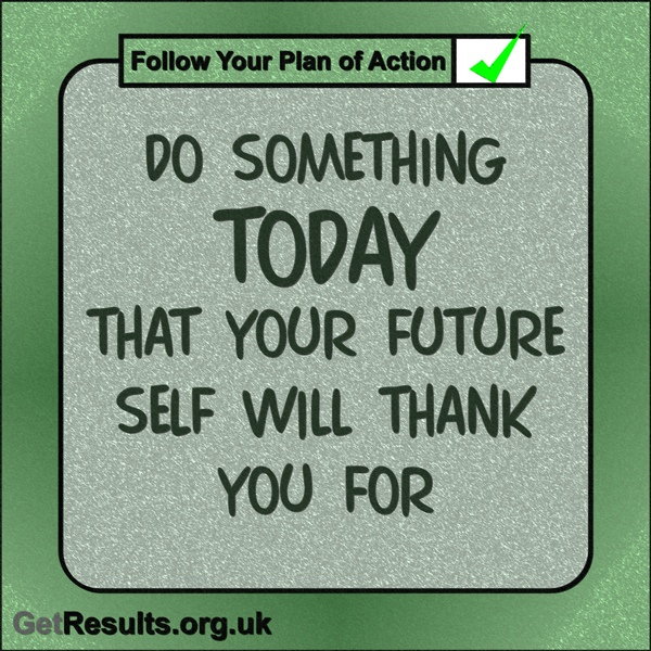 Get Results: “Do something today that your future self will thank you for.”