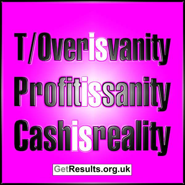 Get Results: turnover is vanity, profit is sanity, cash is reality
