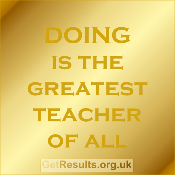 Get Results: Doing is the greatest teacher