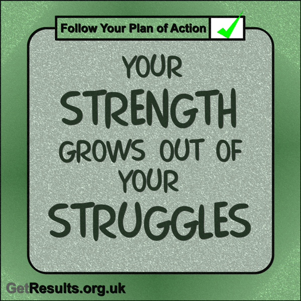 Get Results: “Your strength grows out of your struggles.”