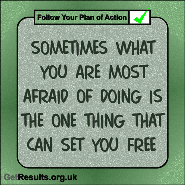 Get Results: “Sometimes what you are most afraid of doing is the one thing that can set you free.”