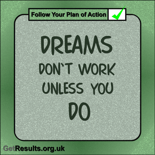 Get Results: “Dreams don’t work unless you do.”