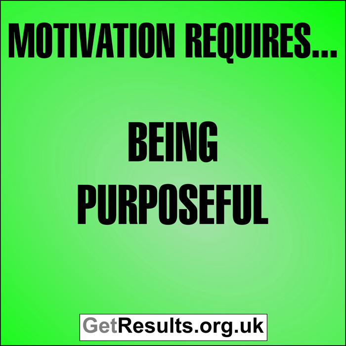 Get Results: Motivation requires... being purposeful
