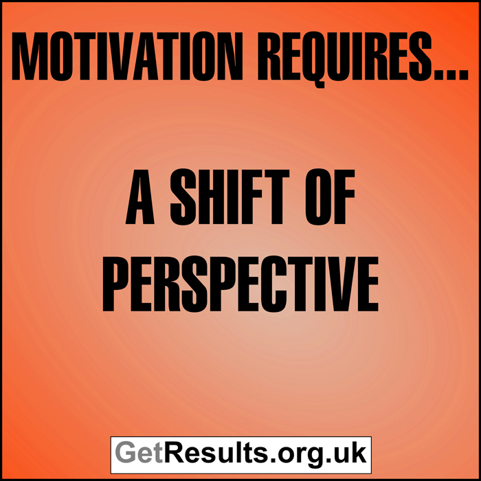 Get Results: Motivation requires a shift of perspective