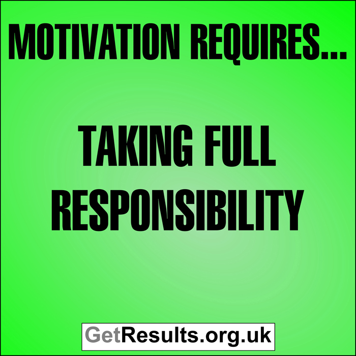 Get Results: Motivation requires...taking full responsibility