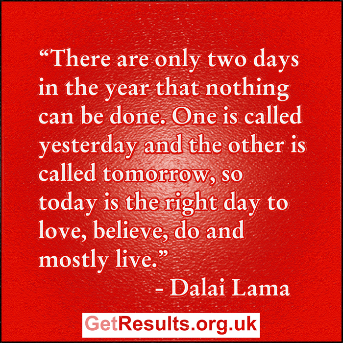 Get Results: Nothing can be done at any time other than today