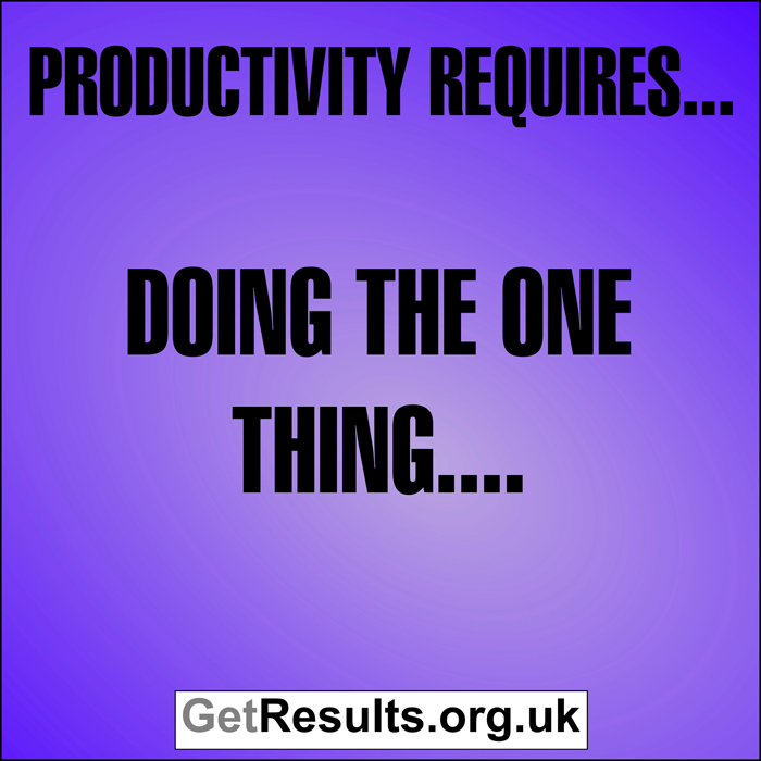 Get Results: Productivity requires doing the one thing...