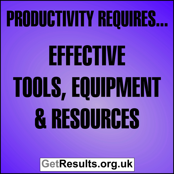 Get Results: Productivity requires effective tools, equipment, and resources