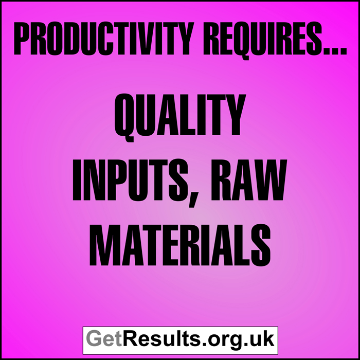 Get Results: Productivity requires quality inputs, raw materials