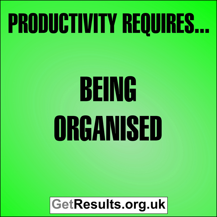 Get Results: Productivity requires being organised
