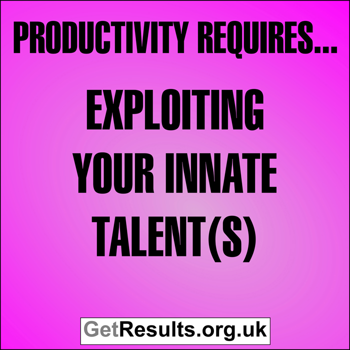 Get Results: Productivity requires exploiting your innate talents