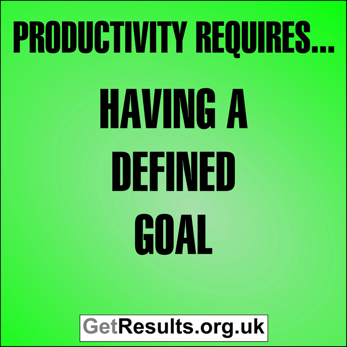 Get Results: Productivity requires having a defined goal