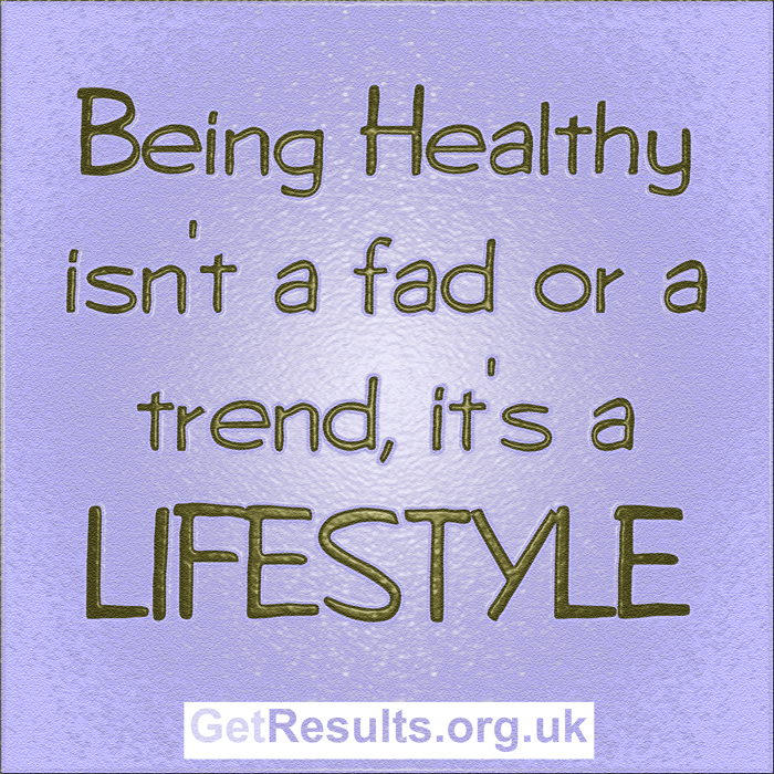 Get Results: Being healthy isn't a fad or a trend, it's a lifestyle