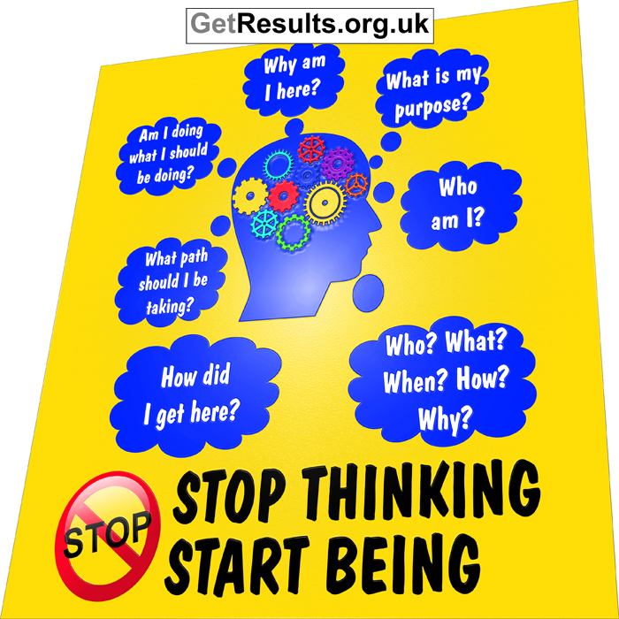 Get Results: stop thinking, start being