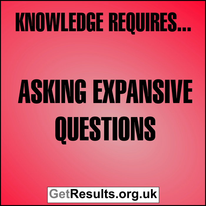 Get Results: Knowledge requires asking expansive questionsl