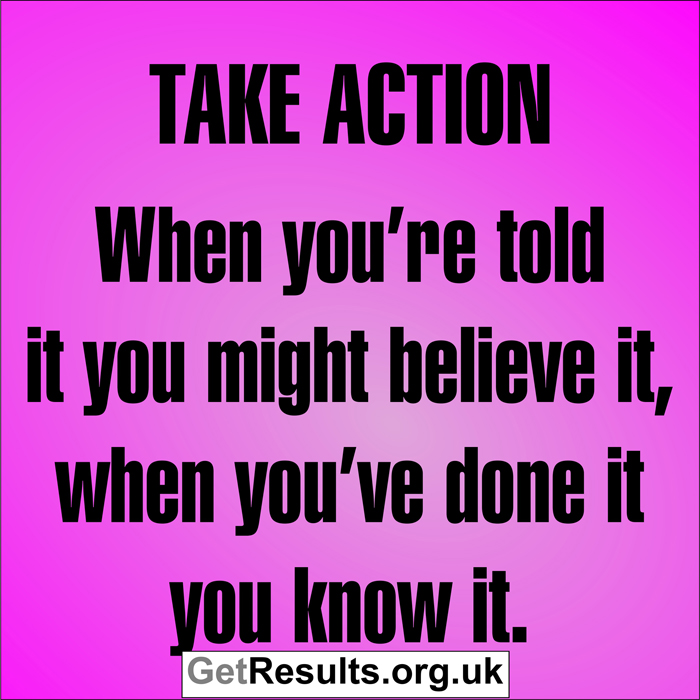Get Results: Take action do it know it