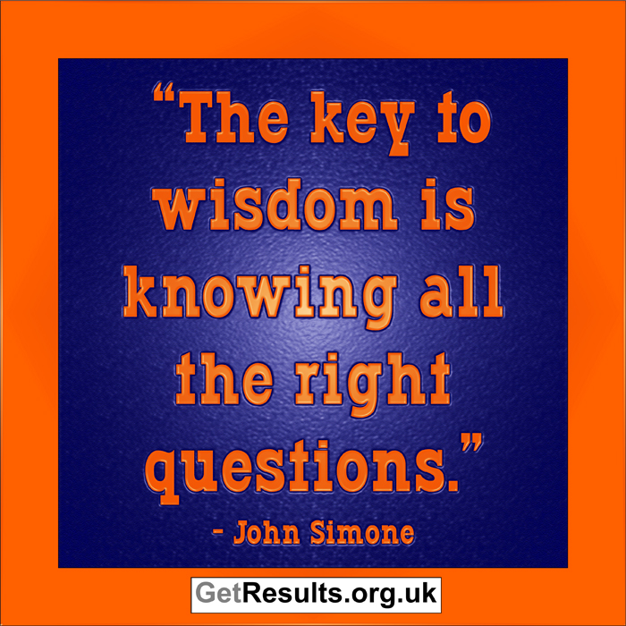 Get Results: wisdom is knowing all the right questions