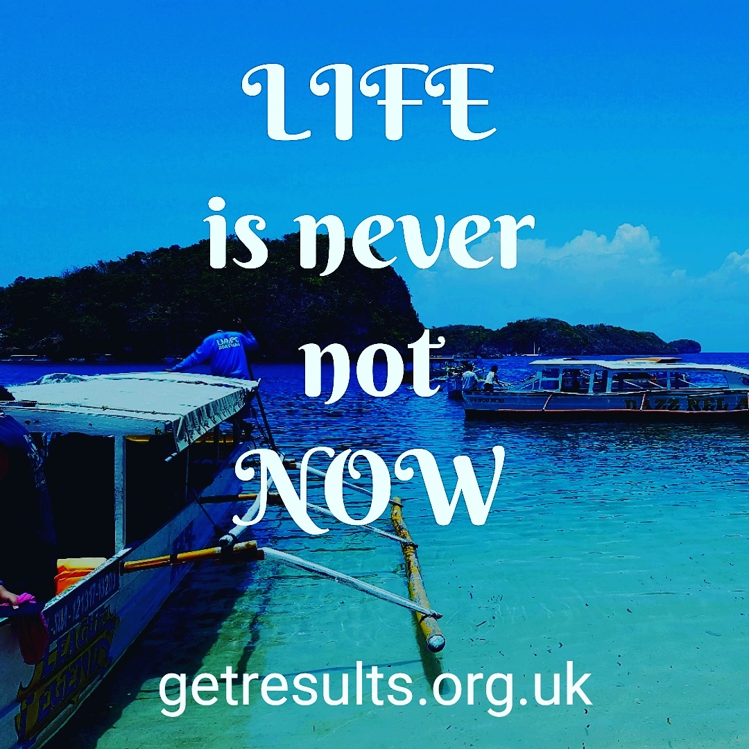Get Results: life is never not now