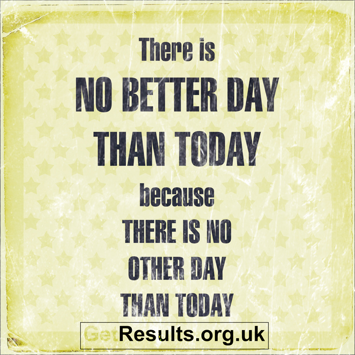 Get Results: no better day than today