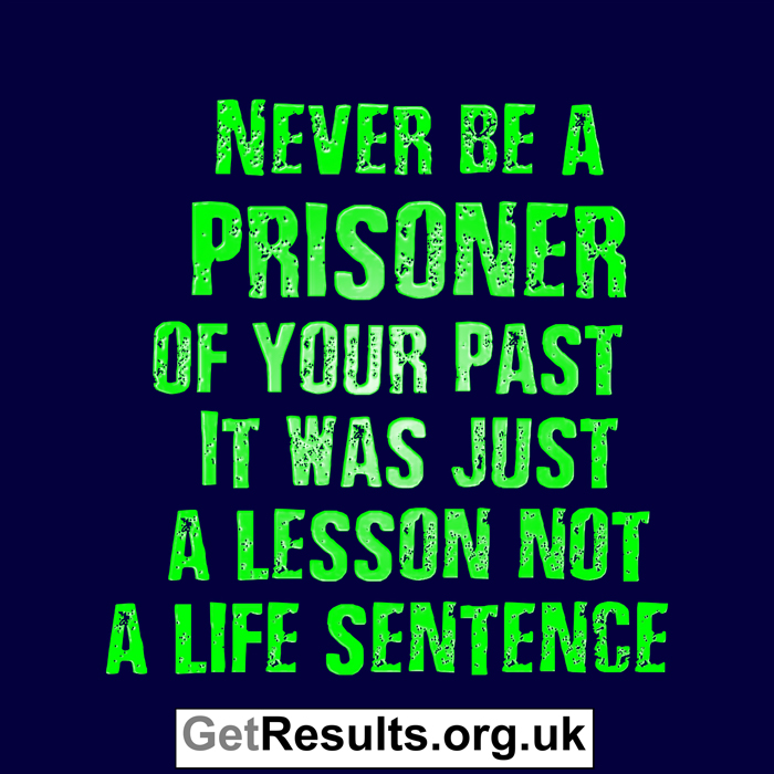 Get Results: never be a prisoner of your past