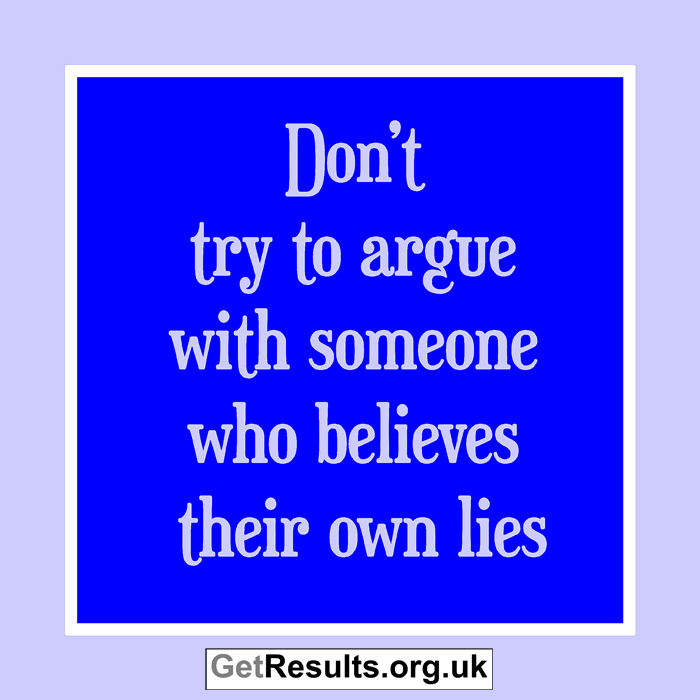 Get Results: don't argue with someone who believes their own lies