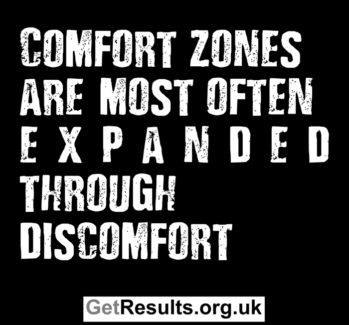 Get Results: expand comfort zone through discomfort