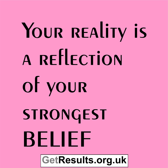 Get Results: your reality is your strong belief